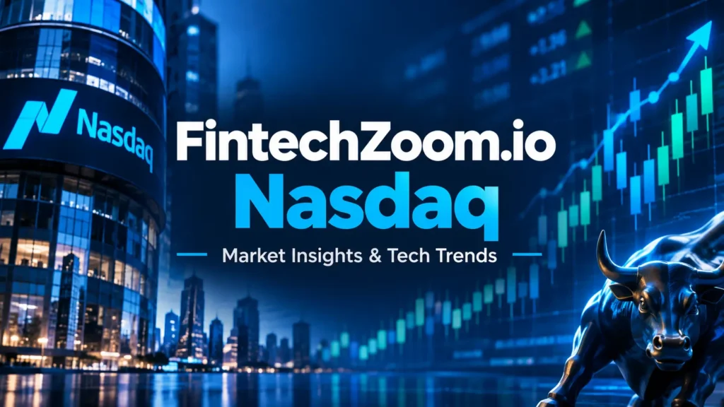 FintechZoom.io Nasdaq A Complete Guide